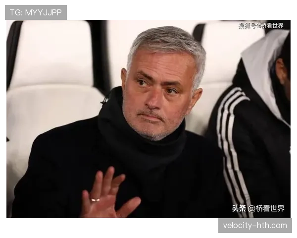 穆里尼奥战术革新引热议：控球模式转型彰显执教智慧